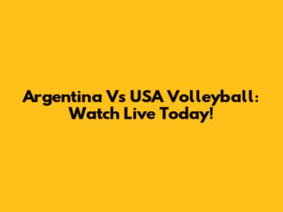Argentina Vs USA Volleyball: Watch Live Today!