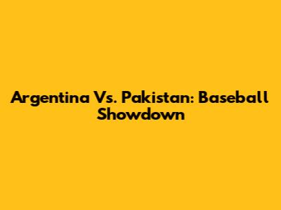 Argentina Vs. Pakistan: Baseball Showdown