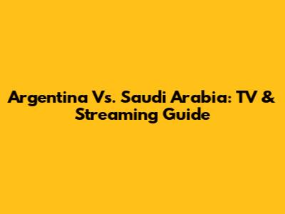 Argentina Vs. Saudi Arabia: TV & Streaming Guide