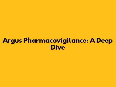 Argus Pharmacovigilance: A Deep Dive
