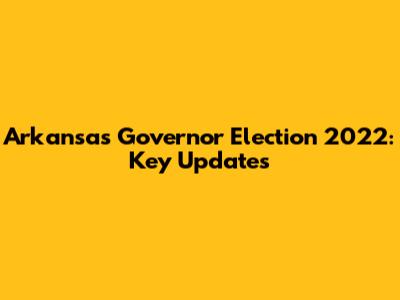 Arkansas Governor Election 2022: Key Updates