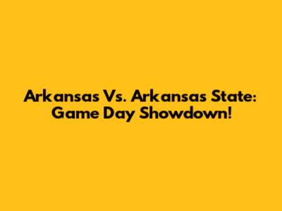 Arkansas Vs. Arkansas State: Game Day Showdown!