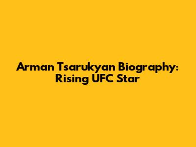 Arman Tsarukyan Biography: Rising UFC Star