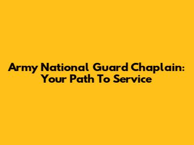 Army National Guard Chaplain: Your Path To Service