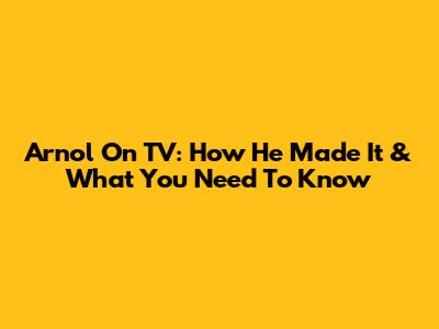 Arnol On TV: How He Made It & What You Need To Know