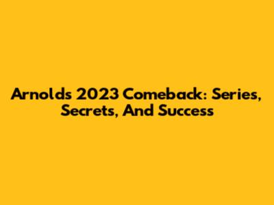 Arnold's 2023 Comeback: Series, Secrets, And Success