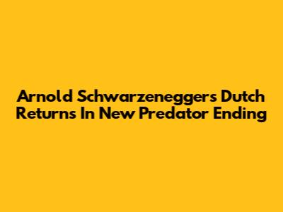 Arnold Schwarzenegger's Dutch Returns In New Predator Ending