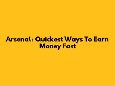 Arsenal: Quickest Ways To Earn Money Fast
