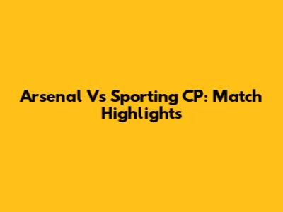 Arsenal Vs Sporting CP: Match Highlights