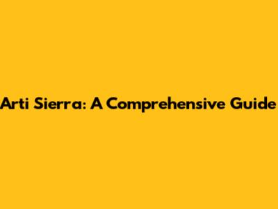 Arti Sierra: A Comprehensive Guide