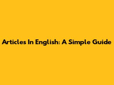 Articles In English: A Simple Guide