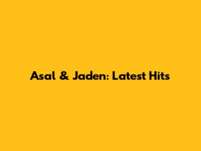 Asal & Jaden: Latest Hits