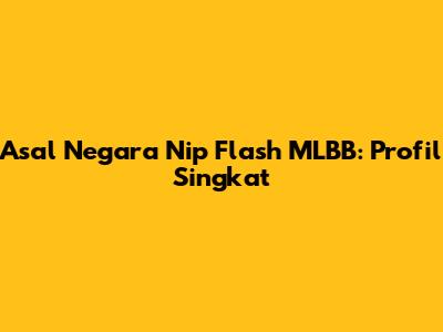 Asal Negara Nip Flash MLBB: Profil Singkat