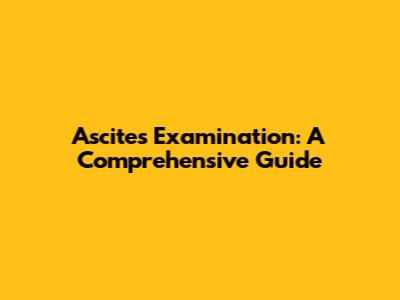 Ascites Examination: A Comprehensive Guide
