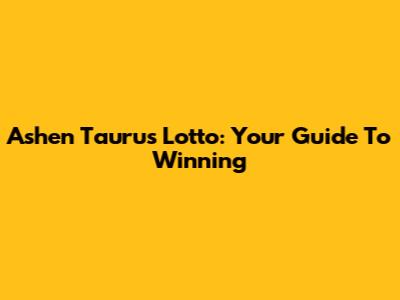 Ashen Taurus Lotto: Your Guide To Winning