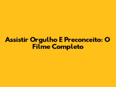 Assistir Orgulho E Preconceito: O Filme Completo