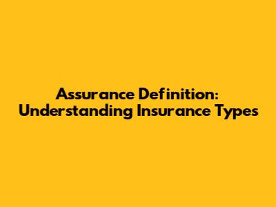 Assurance Definition: Understanding Insurance Types