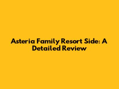 Asteria Family Resort Side: A Detailed Review