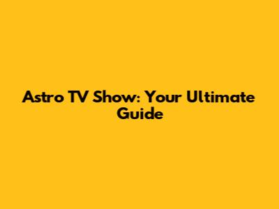 Astro TV Show: Your Ultimate Guide