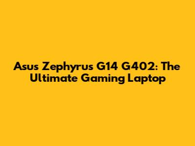 Asus Zephyrus G14 G402: The Ultimate Gaming Laptop