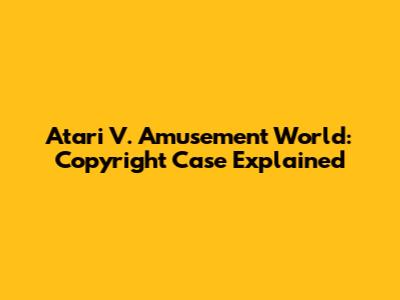 Atari V. Amusement World: Copyright Case Explained