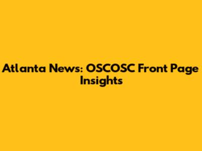 Atlanta News: OSCOSC Front Page Insights