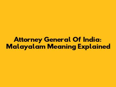 Attorney General Of India: Malayalam Meaning Explained