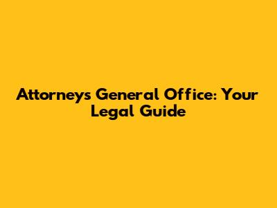 Attorneys General Office: Your Legal Guide
