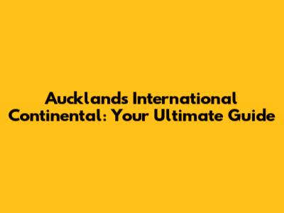 Auckland's International Continental: Your Ultimate Guide