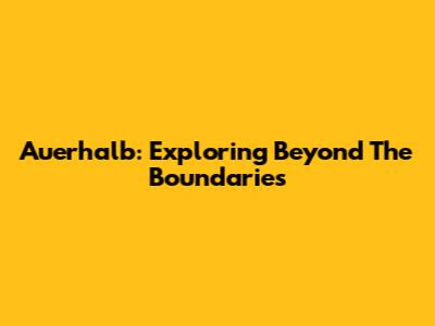 Auerhalb: Exploring Beyond The Boundaries
