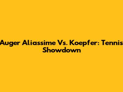 Auger Aliassime Vs. Koepfer: Tennis Showdown