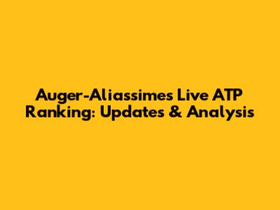 Auger-Aliassime's Live ATP Ranking: Updates & Analysis