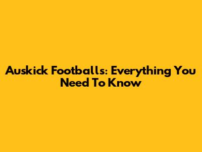 Auskick Footballs: Everything You Need To Know