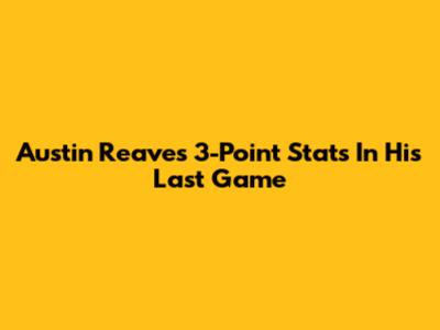 Austin Reaves' 3-Point Stats In His Last Game