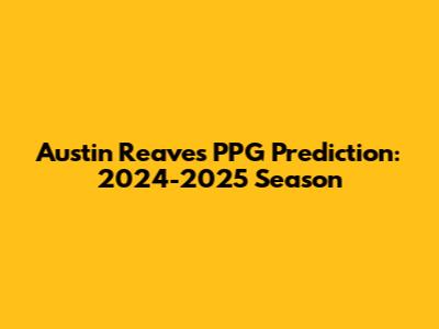 Austin Reaves' PPG Prediction: 2024-2025 Season