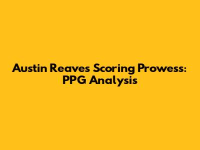 Austin Reaves' Scoring Prowess: PPG Analysis