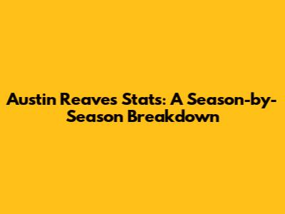 Austin Reaves' Stats: A Season-by-Season Breakdown