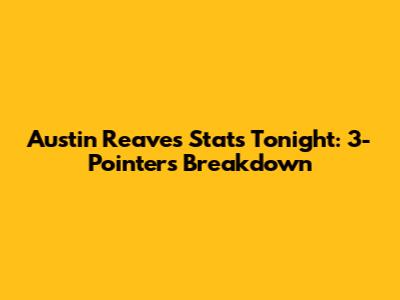 Austin Reaves' Stats Tonight: 3-Pointers Breakdown