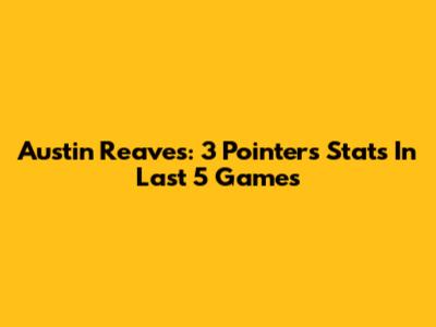 Austin Reaves: 3 Pointers Stats In Last 5 Games