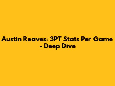 Austin Reaves: 3PT Stats Per Game - Deep Dive