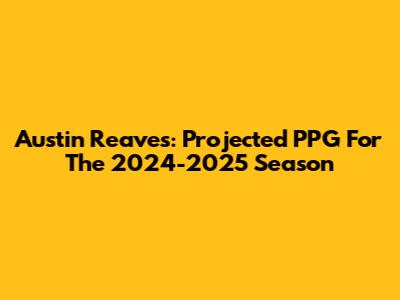 Austin Reaves: Projected PPG For The 2024-2025 Season