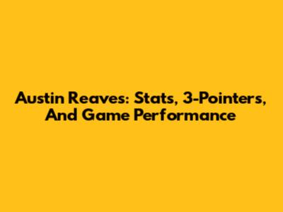 Austin Reaves: Stats, 3-Pointers, And Game Performance