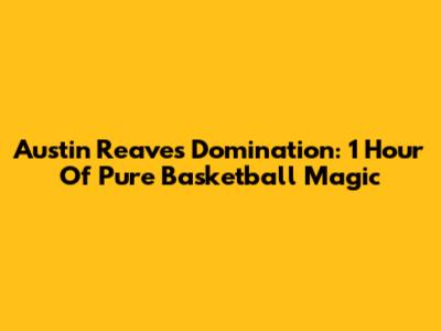 Austin Reaves Domination: 1 Hour Of Pure Basketball Magic