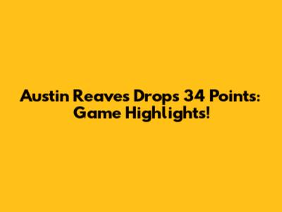 Austin Reaves Drops 34 Points: Game Highlights!