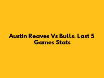 Austin Reaves Vs Bulls: Last 5 Games Stats