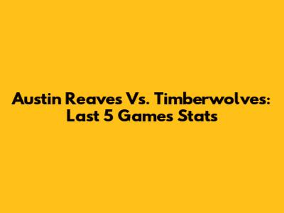Austin Reaves Vs. Timberwolves: Last 5 Games Stats