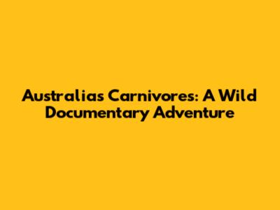 Australia's Carnivores: A Wild Documentary Adventure