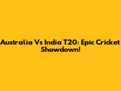 Australia Vs India T20: Epic Cricket Showdown!