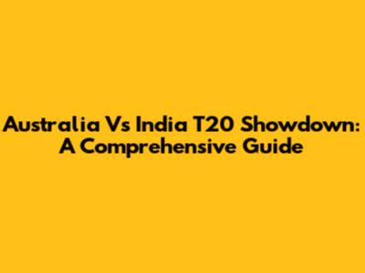 Australia Vs India T20 Showdown: A Comprehensive Guide
