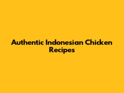 Authentic Indonesian Chicken Recipes